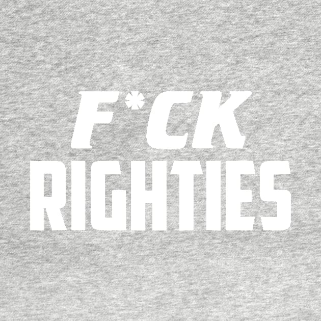 F*ck Righties by AnnoyingBowlerTees